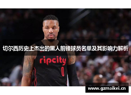切尔西历史上杰出的黑人前锋球员名单及其影响力解析